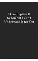 I Can Explain It to You but I Can't Understand It for You