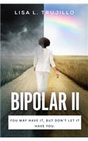 Bipolar II: You, May Have It, But Don't Let It Have You