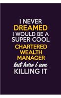 I Never Dreamed I Would Be A Super cool Chartered wealth manager But Here I Am Killing It: Career journal, notebook and writing journal for encouraging men, women and kids. A framework for building your career.