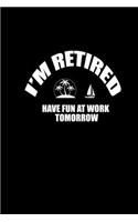 I'm Retired. Have Fun At Work Tomorrow