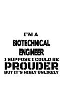 I'm A Biotechnical Engineer I Suppose I Could Be Prouder But It's Highly Unlikely