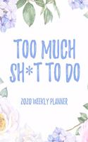 Too Much Sh*t To Do 2020 Weekly Planner