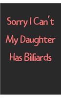 Sorry I Can't My Daughter Has Billiards: Lined Journal, 120 Pages, 6 x 9, Funny Billiards Gift Idea, Black Matte Finish (Sorry I Can't My Daughter Has Billiards Journal)