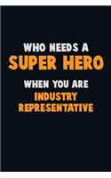 Who Need A SUPER HERO, When You Are Industry Representative