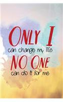 Only I Can Change My Life No One Else Can Do It for Me: Motivational Journal - 120-Page College-Ruled Inspirational Notebook - 6 X 9 Perfect Bound Softcover(Motivational Journals)