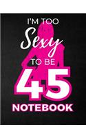 I'm Too Sexy To Be 45 Notebook