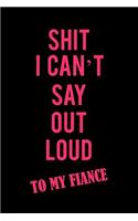 Shit I Can't Say Out Loud to My Fiance: A Funny Blank Lined Notebook for Engaged Women to Journal, Write, Doodle, and Record Thoughts