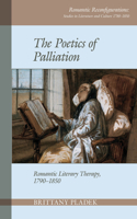 The Poetics of Palliation: Romantic Literary Therapy, 1790–1850(8 Romantic Reconfigurations: Studies in Literature and Culture 1780-1850)