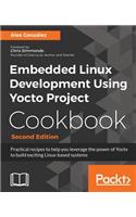 Embedded Linux Development Using Yocto Project Cookbook -: Practical recipes to help you leverage the power of Yocto to build exciting Linux-based systems