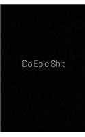 Do Epic Shit: A Wide Ruled Notebook, Journal