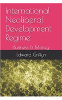 International Neoliberal Development Regime: Business & Money