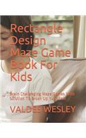 Rectangle Design Maze Game Book For Kids: Brain Challenging Maze Games With Solution To Brush Up Your Skill