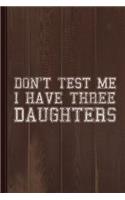 Don't Test Me I Have Three Daughters Journal Notebook