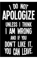 I Do Not Apologize Unless I Think I Am Wrong And If You Don't Like It, You Can Leave.