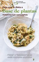 Deja que la dieta a base de plantas redefina tus conceptos: ¡Dieta y Saludable ya no serán conceptos aburridos! Let Plant-Based Diet redefine your Concepts (SPANISH EDITION)