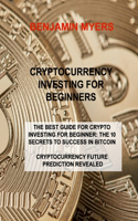 Cryptocurrency Investing for Beginners: The Best Guide for Crypto Investing for Beginner: The 10 Secrets to Success in Bitcoin Cryptocurrency Future Prediction Revealed