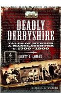 Deadly Derbyshire: Tales of Murder and Manslaughter c. 1700-1900