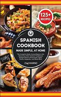 SPANISH COOKBOOK Made Simple, at Home The Complete Guide Around Spain to the Discovery of the Tastiest Traditional Recipes Such as Homemade Tapas, Paella, Gazpacho, and Much More