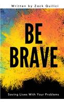 Be Brave: Saving Lives With Your Problems