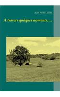 A travers quelques moments.....: (French)