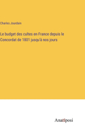 budget des cultes en France depuis le Concordat de 1801 jusqu'à nos jours