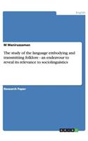 The study of the language embodying and transmitting folklore - an endeavour to reveal its relevance to sociolinguistics