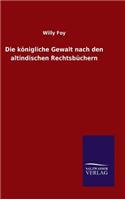 Die königliche Gewalt nach den altindischen Rechtsbüchern