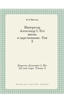 Emperor Alexander I. His Life and Reign. Volume 3