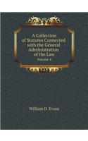A Collection of Statutes Connected with the General Administration of the Law Volume 4