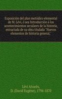 Exposicion del plan metodico elemental de M. Levi, o sea Introduccion a los acontecimientos seculares de la historia, extractada de su obra titulada "Nuevos elementos de historia general,"