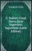 C. Sallusti Crispi Opera Quae Supersunt: Iugurtham (Latin Edition)