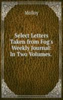 Select Letters Taken from Fog's Weekly Journal: In Two Volumes. .