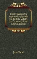 Flor De Pecado: Un Regenerador (Episodio Suelto De La Vida De Una Cortesana) Novela (Spanish Edition)