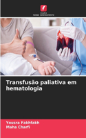 Transfusão paliativa em hematologia