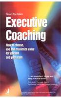  Executive Coaching (How To Choose, Use And Maximize Value For Yourself And Your Team)