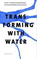 Transforming with Water: Proceedings of the 45th World Congress of the International Federation of Landscape Architects