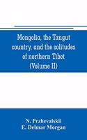 Mongolia, the Tangut country, and the solitudes of northern Tibet, being a narrative of three years' travel in eastern high Asia (Volume II)