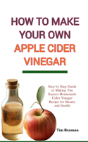 How to Make Your Own Apple Cider Vinegar