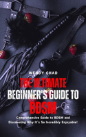 The Ultimate Beginner's Guide to BDSM: Comprehensive Guide to BDSM and Discovering Why It's So Incredibly Enjoyable!