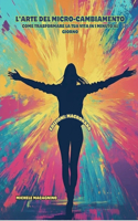 L'Arte del Micro-Cambiamento: Come Trasformare la Tua Vita in 1 Minuto al Giorno