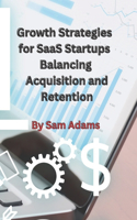 Growth Strategies for SaaS Startups Balancing Acquisition and Retention