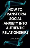 How To Transform Social Anxiety Into Authentic Relationships