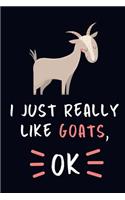 I Just Really Like Goats, OK.: Goat Lovers Journal Notebook