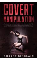 Covert Manipulation: The Secrets, the Art of Reading and Influencing People with Dark Psychology, Persuasion and Deception. Covert NLP, Brainwashing and Mind Control Tec