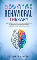 Cognitive Behavioral Therapy: 12 Strategies to Help You Overcome Anxiety, Worry, Panic Attacks, Obsessions, And Start Living Your Best Life Now