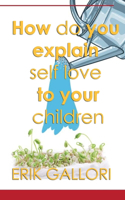 How do you explain self love to your children: A Doing Good And Feeling Good Book On How To Improve, Inspirate and Self-Guide To Be Successfull and guide your children