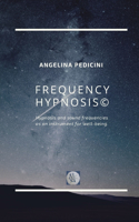 FREQUENCY HYPNOSIS(c): Hypnosis and sound frequencies as an instrument for well-being.