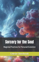 Sorcery for the Soul: Magickal Practices for Personal Evolution