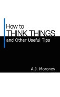 How to Think Things and Other Useful Tips