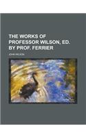 The Works of Professor Wilson, Ed. by Prof. Ferrier